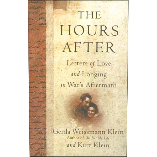 Gerda Weissmann Klein,Kurt Klein The Hours After: Letters of Love and Longing in War's Aftermath