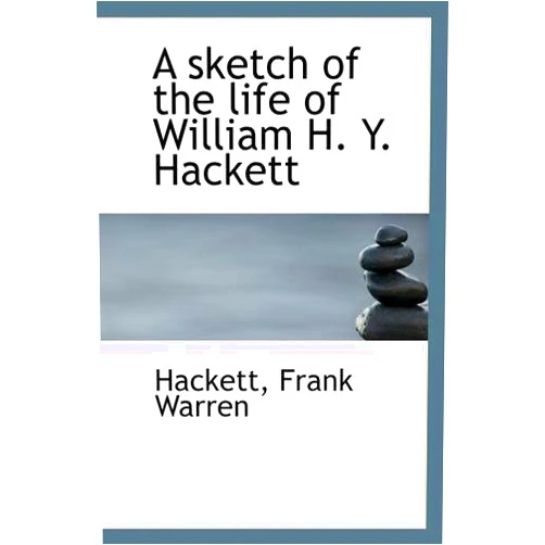 Hackett Frank Warren A Sketch of the Life of William H. Y. Hackett
