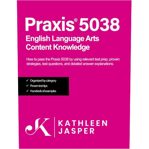Kathleen Jasper Ed.D. Praxis® 5038 English Language Arts Content Knowledge: How to pass the Praxis® 5038 by using NavaED test prep, study guide, proven strategies, practice test questions, and detailed answer explanations.