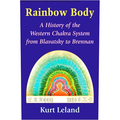 Kurt Leland Rainbow Body: A History of the Western Chakra System from Blavatsky to Brennan
