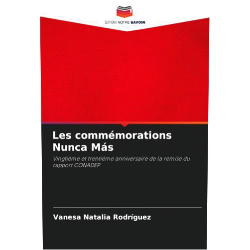 French Edition by Vanesa Natalia Rodríguez (Author) Les commémorations Nunca Más: Vingtième et trentième anniversaire de la remise du rapport CONADEP (French Edition)