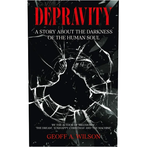 Geoff A. Wilson Depravity: A story about the darkness of the human soul