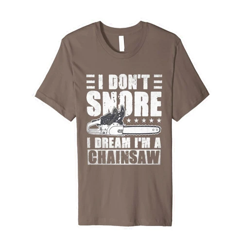 Funny Logger I Don't Snore I Dream I'm A Chainsaw Mens I Don't Snore I Dream I'm A Chainsaw Funny Lumberjack Logger Premium T-Shirt