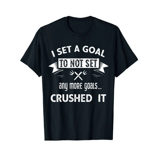 Setting Goals Mania I set a goal to not set any more goals… crushed it T-Shirt