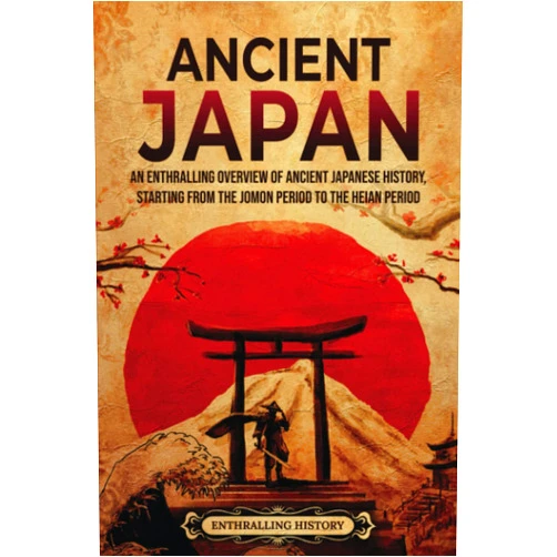 Enthralling History Ancient Japan: An Enthralling Overview of Ancient Japanese History, Starting from the Jomon Period to the Heian Period (Asia)