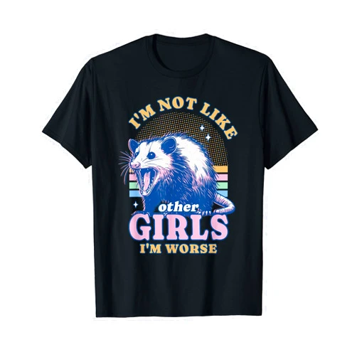 I’m Not Like Other Girls I’m Worse Possum Opossum Lover T-Shirt