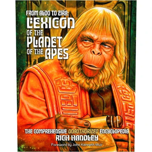 Rich Handley,Paul C. Giachetti,Pat Carbajal,John Kenneth Muir From Aldo to Zira: Lexicon of the Planet of the Apes: The Comprehensive Encyclopedia