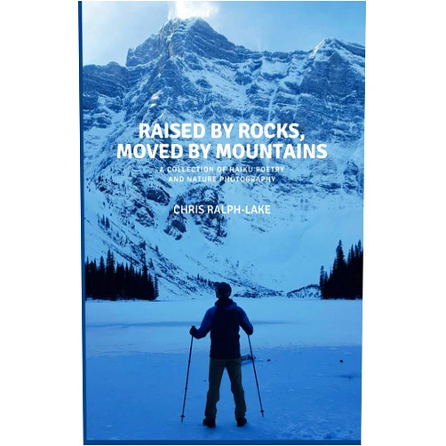 Chris Ralph-Lake Raised By Rocks, Moved By Mountains: A Collection of Haiku Poetry and Nature Photography