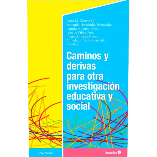 Juana M. Sancho Gil,Fernando Hernández Hernández,Lourdes Montero Mesa,Juan De Pablos Pons,J. Ignacio Rivas Flores,Almudena Ocaña Fernández Caminos y derivas para otra investigación educativa y social