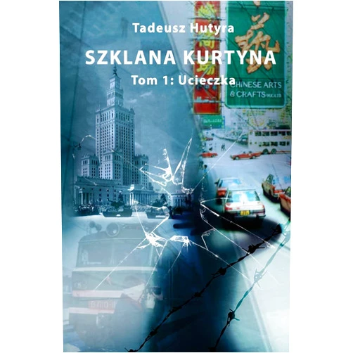 Tadeusz Hutyra Szklana Kurtyna: Tom 1: Ucieczka (Polish Edition)