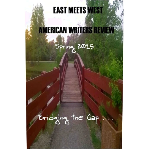 Lynne Spease Reeder,Rosemary Poole,D Ferrara,Kayleigh Demace,Samantha Griffith,Nichole Kanney,Gary Crawford,Brian Fanelli,Wendy Lynn Decker,Carol MacAllister East Meets West American Writers Review Spring Edition 2015