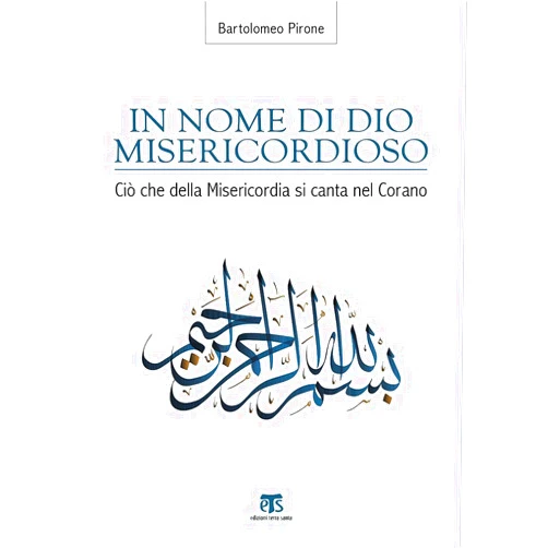 Bartolomeo Pirone In Nome Di Dio Misericordioso: Cio Che Della Misericordia Si Canta Nel Corano (Finestre Sull Islam) (Italian Edition)