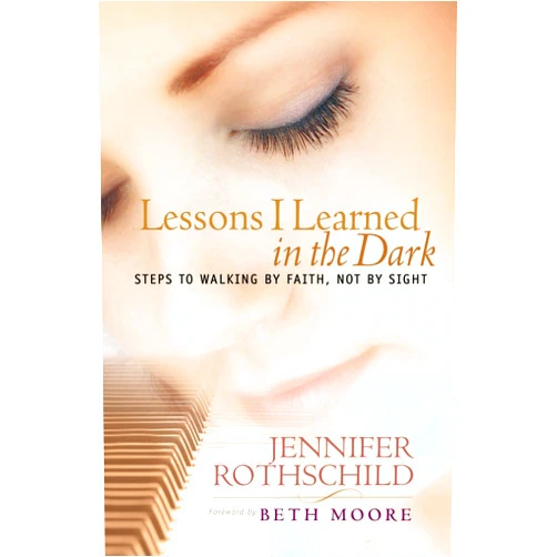 By Jennifer Rothschild (Author), Beth Moore (Foreword) Lessons I Learned in the Dark: Steps to Walking by Faith, Not by Sight