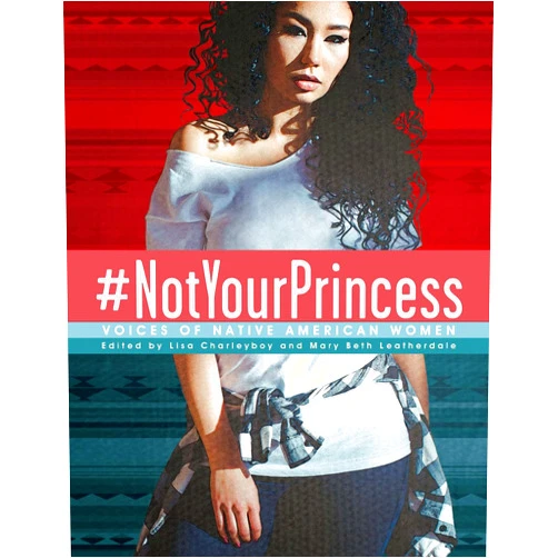 Charleyboy,Leatherdale #NotYourPrincess: Voices of Native American Women