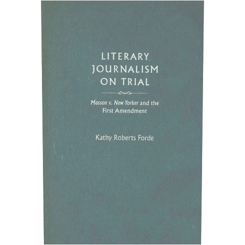 By Kathy Roberts Forde (Author) Literary Journalism on Trial: Masson v. New Yorker and the First Amendment