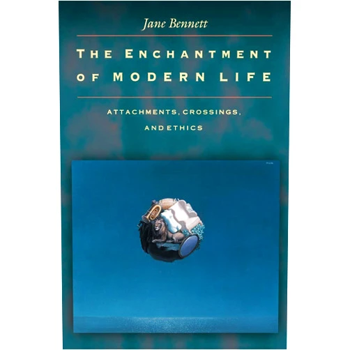 By Jane Bennett (Author) The Enchantment of Modern Life: Attachments, Crossings, and Ethics.