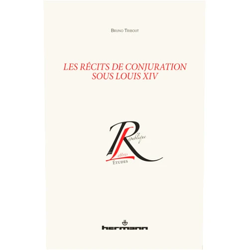 Bruno Tribout Les récits de conjuration sous Louis XIV