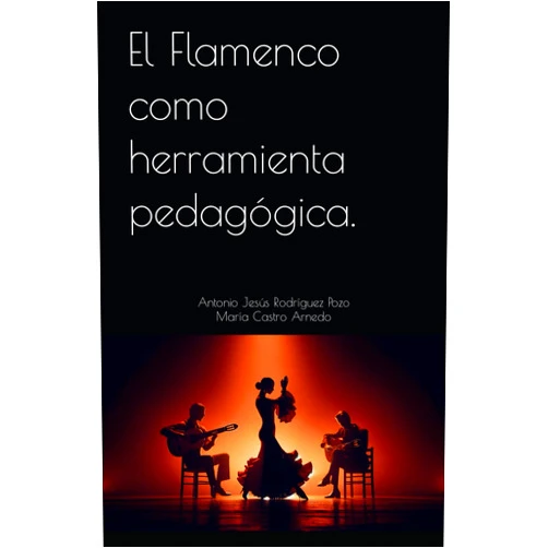 Antonio Jesús Rodríguez Pozo,María Castro Arnedo El Flamenco como herramienta pedagógica.: La riqueza del flamenco nos permite trabajar con alumnos/as de todas las edades, capacidades cognitivas, ... forma lúdica y creativa. (Spanish Edition)