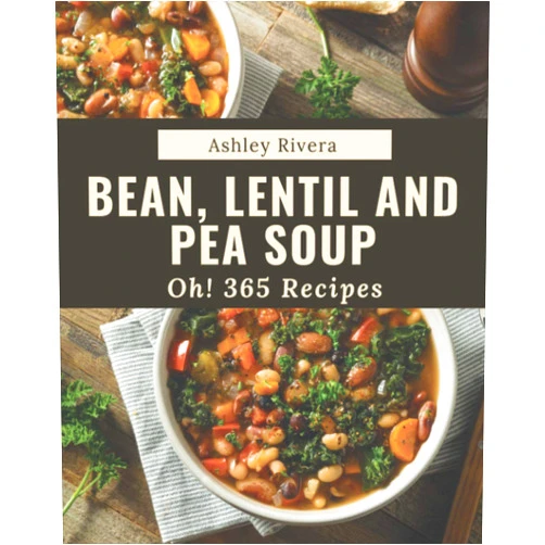 By Ashley Rivera (Author) Oh! 365 Bean, Lentil and Pea Soup Recipes: The Best-ever of Bean, Lentil and Pea Soup Cookbook