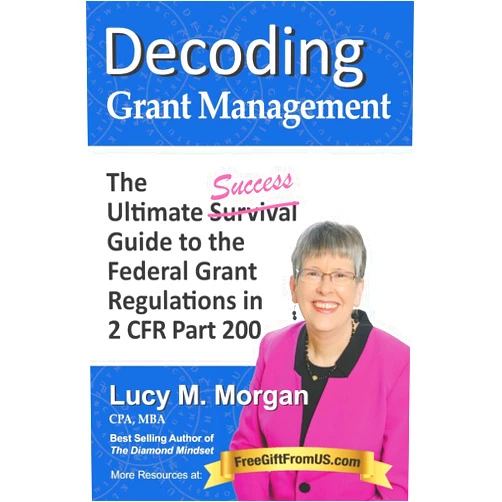 Lucy M. Morgan Decoding Grant Management: The Ultimate Success Guide to the Federal Grant Regulations in 2 CFR Part 200