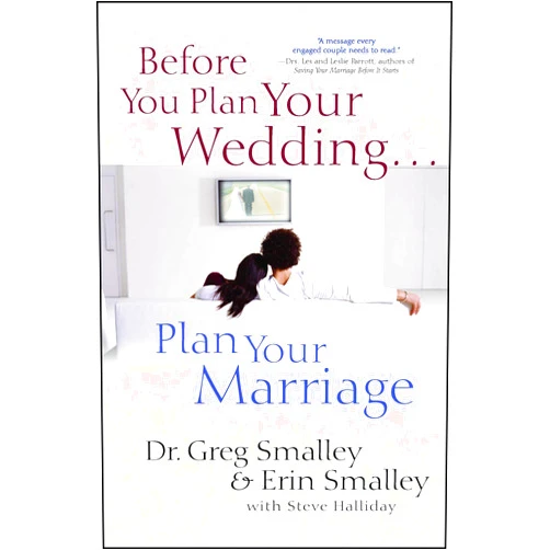 Dr. Greg Smalley Before You Plan Your Wedding . . . Plan Your Marriage