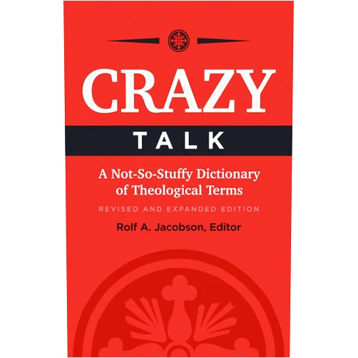 Karl N. Jacobson,Marc Olson,Megan J. Thorvilson,Megan Torgerson,Hans H. Wiersma,Rolf A. Jacobson Crazy Talk: A Not-So-Stuffy Dictionary of Theological Terms