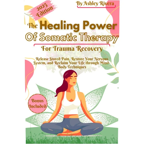 By ASHLEY RIVERA (Author) Format: Kindle Edition The Healing Power of Somatic Therapy for Trauma Recovery: Release Stored Pain, Restore Your Nervous System, and Reclaim Your Life through Mind-Body Techniques