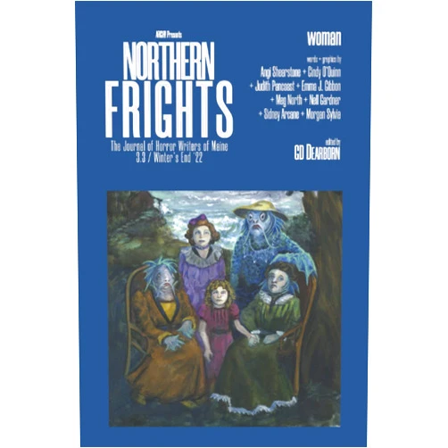 Horror Writers of Maine,Cindy O'Quinn,Judith Pancoast,Emma J. Gibbon,Meg North,Nell Gardner,Sidney Arcane,Morgan Sylvia,GD Dearborn,Angi Shearstoner Northern Frights: The Journal of Horror Writers of Maine 3.3 / End of Winter '22: woman