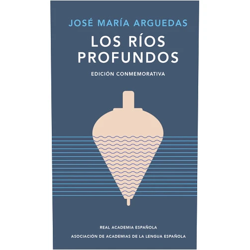 JOSÉ MARÍA ARGUEDAS Los ríos profundos (Edición Conmemorativa) / Deep Rivers. Commemorative Edition (Spanish Edition)