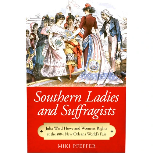 By Miki Pfeffer (Author) Southern Ladies and Suffragists: Julia Ward Howe and Women's Rights at the 1884 New Orleans World's Fair