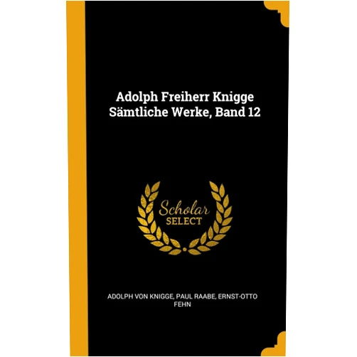 Adolph von Knigge,Paul Raabe,Ernst-Otto Fehn Adolph Freiherr Knigge Sämtliche Werke, Band 12 (German Edition)