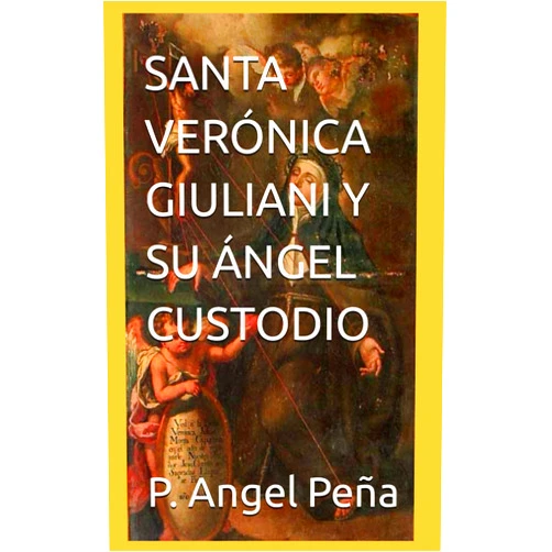 Spanish Edition by P. Angel Peña (Author) SANTA VERÓNICA GIULIANI Y SU ÁNGEL CUSTODIO (Spanish Edition)