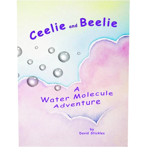David Stickles Ceelie and Beelie: A Water Molecule Adventure