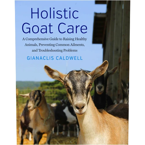 By Gianaclis Caldwell (Author) Holistic Goat Care: A Comprehensive Guide to Raising Healthy Animals, Preventing Common Ailments, and Troubleshooting Problems
