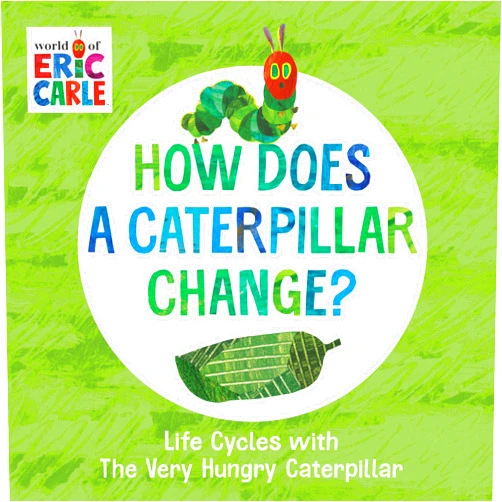 Eric Carle How Does a Caterpillar Change?: Life Cycles with The Very Hungry Caterpillar (The World of Eric Carle)