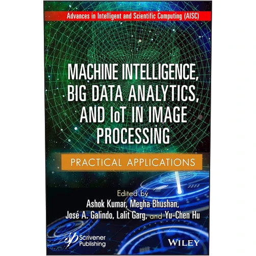 Ashok Kumar,Megha Bhushan,Jose A. Galindo,Lalit Garg,Yu-Chen Hu Machine Intelligence, Big Data Analytics, and IoT in Image Processing: Practical Applications