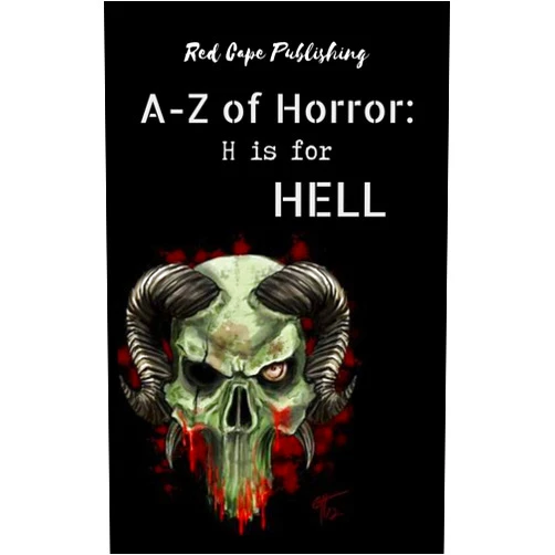 Holley Cornetto,Bob Johnston,Simon J. Plant,Gemma Paul,Monster Smith,Mo Donovan,John Clewarth,Sarah Jane Huntington,Daniel R. Robichaud,P.J. Blakey-Novis H is for Hell (A to Z of Horror Book 8)