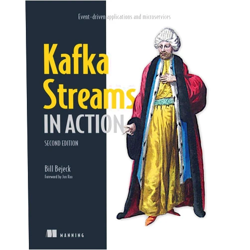 Bill Bejeck Kafka Streams in Action, Second Edition: Event-driven applications and microservices
