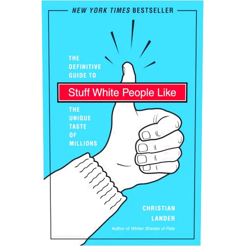 Christian Lander Stuff White People Like: A Definitive Guide to the Unique Taste of Millions