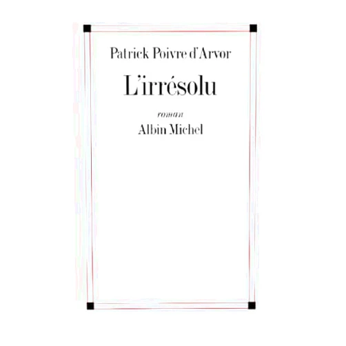 French Edition by Patrick Poivre d'Arvor (Author) L'Irrésolu