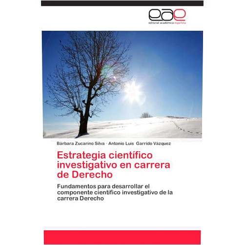 Bárbara Zucarino Silva,Antonio Luis Garrido Vázquez Estrategia científico investigativo en carrera de Derecho: Fundamentos para desarrollar el componente científico investigativo de la carrera Derecho (Spanish Edition)