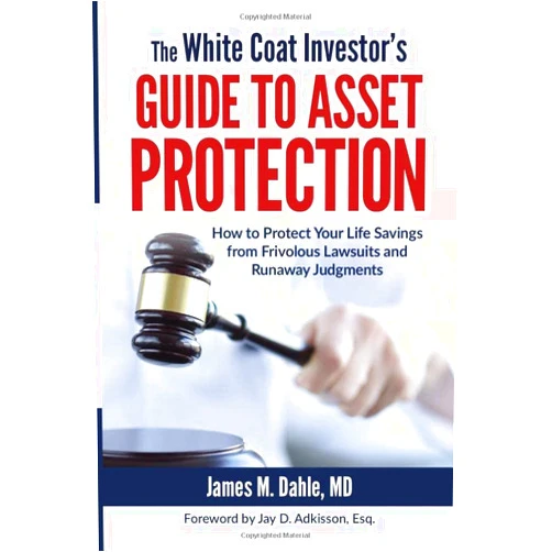 James M Dahle MD,Jay D Adkisson The White Coat Investor's Guide to Asset Protection: How to Protect Your Life Savings from Frivolous Lawsuits and Runaway Judgments (The White Coat Investor Series)