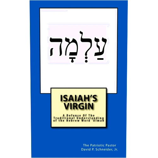Rev. David P. Schneider Jr Isaiah's Virgin: A Defense Of The Traditional Understanding of the Hebrew Word 'Almah