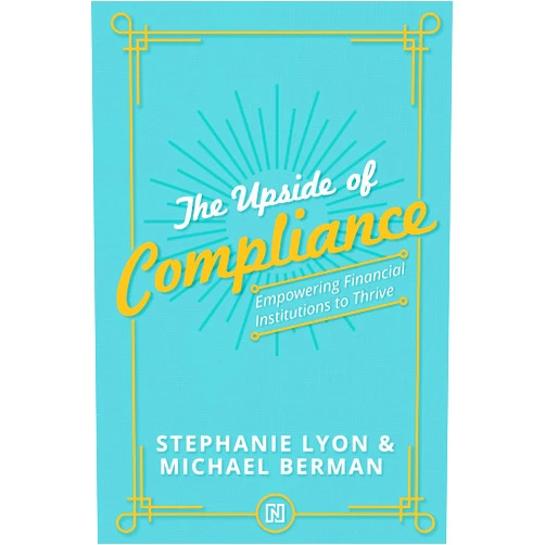 Stephanie Lyon,Michael Berman The Upside of Compliance: Empowering Financial Institutions to Thrive (The Upside Series: Strategic Success for Financial Institutions)