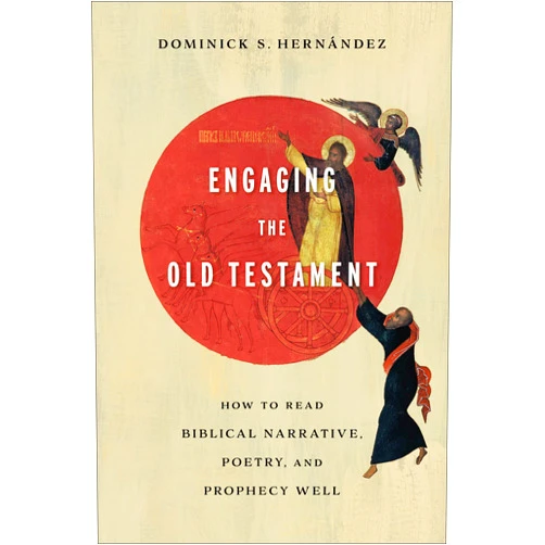 Dominick S. Hernández Engaging the Old Testament: How to Read Biblical Narrative, Poetry, and Prophecy Well