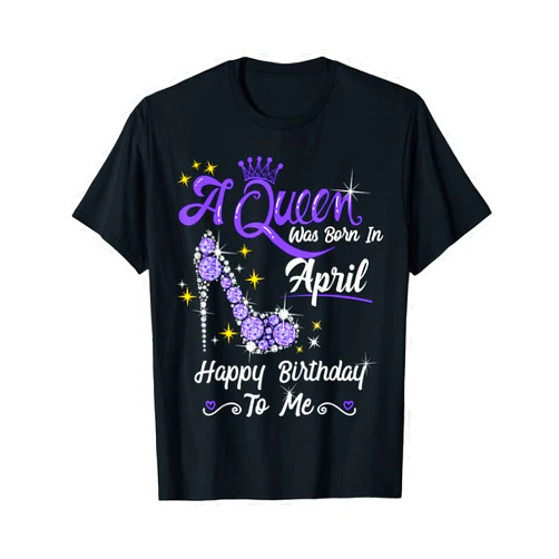 Queen Birthday Gifts Happy Birthday Queen A Queen was Born in April Happy Birthday To Me High Heel T-Shirt