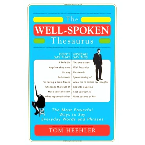 By Tom Heehler (Author) The Well-Spoken Thesaurus: The Most Powerful Ways to Say Everyday Words and Phrases (A Vocabulary Builder for Adults to Improve Your Writing and Speaking Communication Skills)