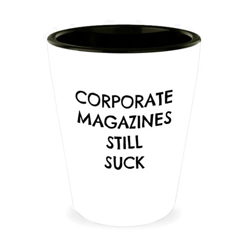Jeff_renshaw Corporate Magazines Still Suck Shot Glass | Grunge Shot Glass
