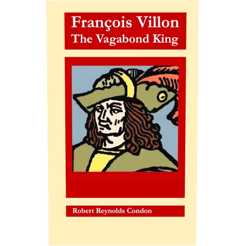 Robert Reynolds Condon François Villon: The Vagabond King