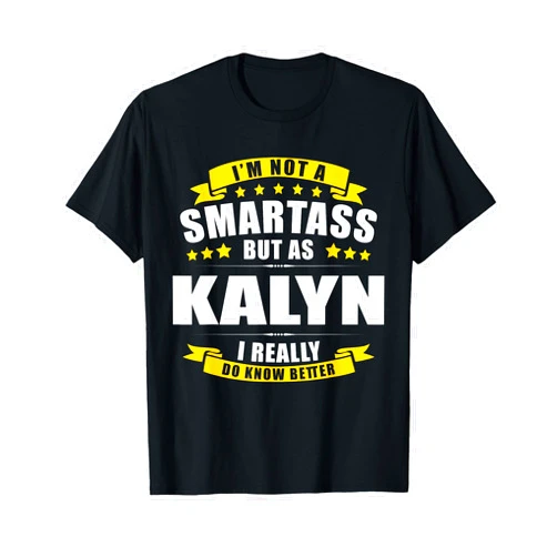 Surname First Name Saying Smartass Fun Quote Name Kalyn First Name Gifts - Funny Personalized Gift T-Shirt
